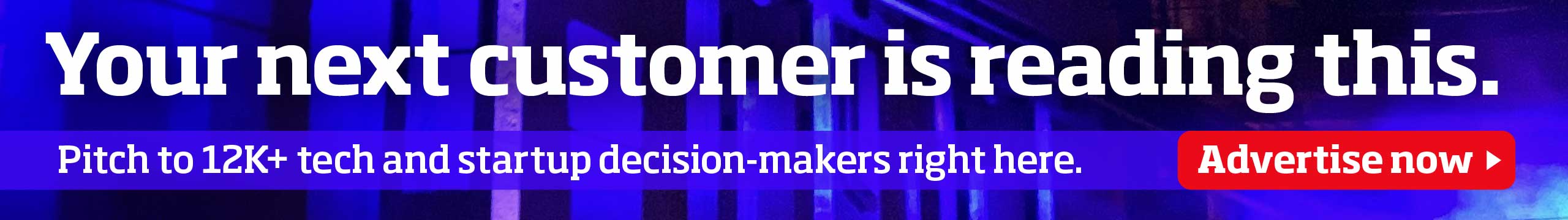 Your next customer is reading this. Pitch to 12K+ tech and startup decision-makers right here during Web Summit week in Lisbon. Advertise now.